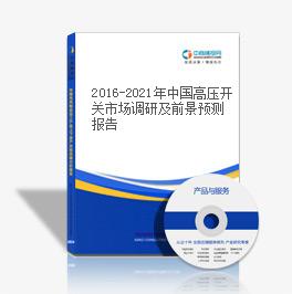 2016-2021年中國高壓開關市場調研及前景預測報告