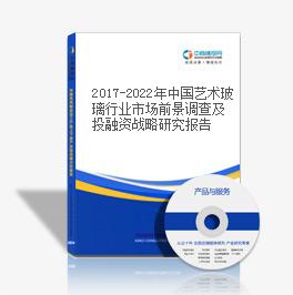 2019-2023年中國藝術玻璃行業市場前景調查及投融資戰略研究報告