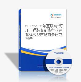 2019-2023年互聯網+海洋工程裝備制造行業運營模式及市場前景研究報告