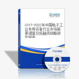 2019-2023年中國電子工業專用設備行業市場前景調查及投融資戰略研究報告