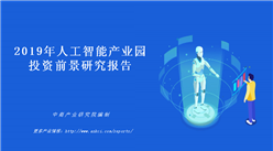 中商產業研究院：《2019年人工智能產業園投資前景研究報告》發布