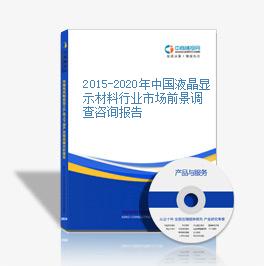 2015-2020年中國液晶顯示材料行業市場前景調查咨詢報告