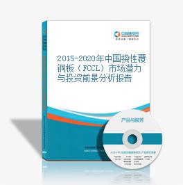 2015-2020年中國撓性覆銅板（FCCL）市場潛力與投資前景分析報告