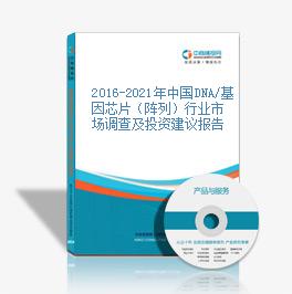 2016-2021年中國DNA/基因芯片（陣列）行業市場調查及投資建議報告