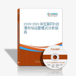 2016-2021年互聯網+動漫市場運營模式分析報告
