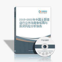 2015-2020年中國主題酒店行業市場競爭格局與投資風險分析報告