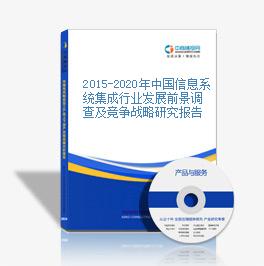2015-2020年中國信息系統集成行業發展前景調查及競爭戰略研究報告