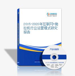 2015-2020年互聯網+拖拉機行業運營模式研究報告