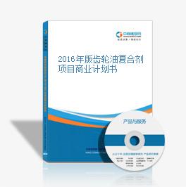 2016年版齒輪油復合劑項目商業計劃書