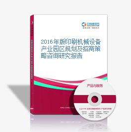 2016年版印刷機械設備產業園區規劃及招商策略咨詢研究報告