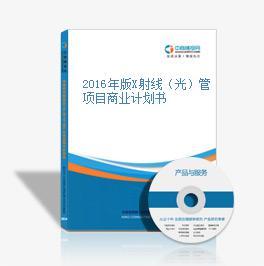 2016年版X射線（光）管項目商業計劃書