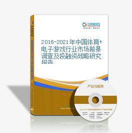 2016-2021年中國體育+電子游戲行業市場前景調查及投融資戰略研究報告