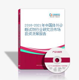 2016-2021年中國體外診斷試劑行業研究及市場投資決策報告