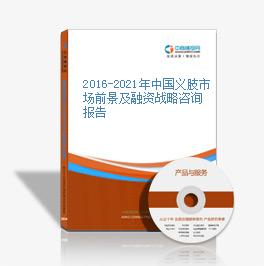 2016-2021年中國義肢市場前景及融資戰略咨詢報告